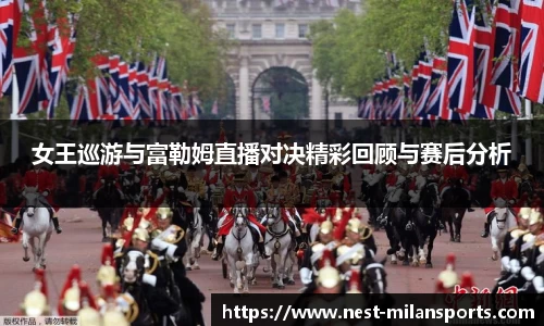 女王巡游与富勒姆直播对决精彩回顾与赛后分析